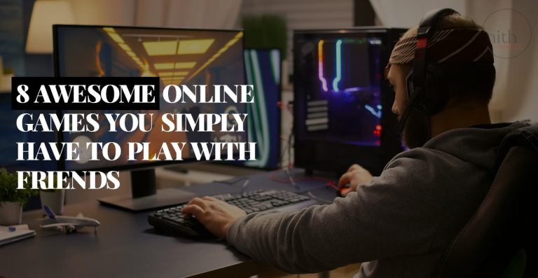 8 AWESOME ONLINE GAMES YOU SIMPLY HAVE TO PLAY WITH FRIENDS